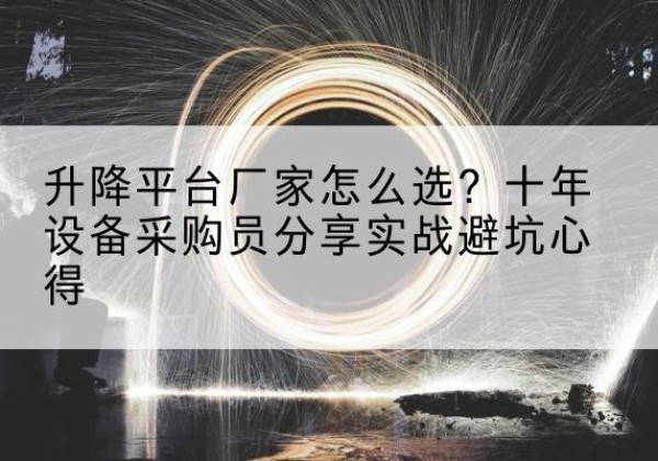柳州升降平台厂家-怎么选？十年设备采购员分享实战避坑心得